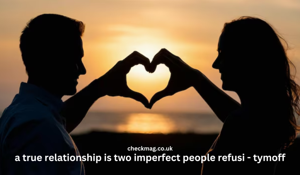 a true relationship is two imperfect people refusi - tymoff